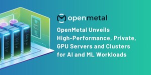OpenMetal Unveils High-Performance Private GPU Servers and GPU Clusters for AI &amp; ML Workloads